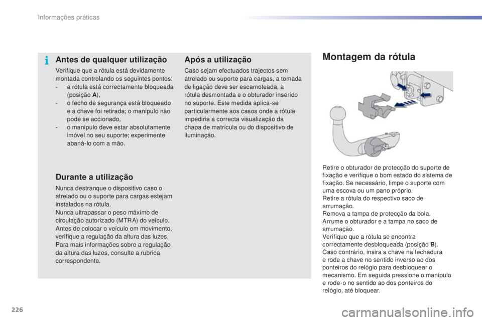 PEUGEOT 2008 2016 Manual de utilização (in Portuguese) 226
2008_pt_Chap09_info-pratiques_ed01-2016
Montagem da rótula
Retire o obturador de protecção do suporte de
fixação e verifique o bom estado do sistema de
fixação. Se necessário, limpe o su PEUGEOT 2008 2016 Manual de utilização (in Portuguese) 226
2008_pt_Chap09_info-pratiques_ed01-2016
Montagem da rótula
Retire o obturador de protecção do suporte de
fixação e verifique o bom estado do sistema de
fixação. Se necessário, limpe o su