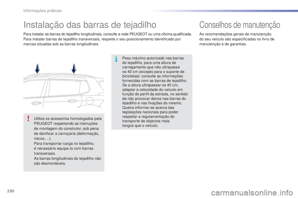 PEUGEOT 2008 2016 Manual de utilização (in Portuguese) 230
2008_pt_Chap09_info-pratiques_ed01-2016
Instalação das barras de tejadilho
Peso máximo autorizado nas barras
do tejadilho, para uma altura de
carregamento que não ultrapasse
os 40 cm (exce PEUGEOT 2008 2016 Manual de utilização (in Portuguese) 230
2008_pt_Chap09_info-pratiques_ed01-2016
Instalação das barras de tejadilho
Peso máximo autorizado nas barras
do tejadilho, para uma altura de
carregamento que não ultrapasse
os 40 cm (exce