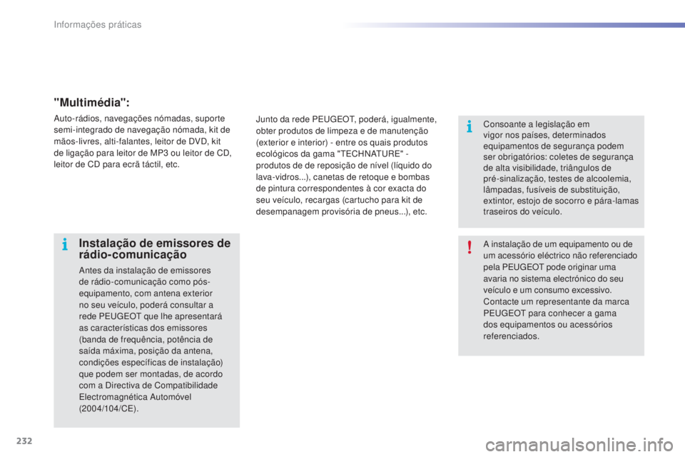 PEUGEOT 2008 2016 Manual de utilização (in Portuguese) 232
2008_pt_Chap09_info-pratiques_ed01-2016
A instalação de um equipamento ou de
um acessório eléctrico não referenciado
pela PEUGEOT pode originar uma
avaria no sistema electrónico do seu
v PEUGEOT 2008 2016 Manual de utilização (in Portuguese) 232
2008_pt_Chap09_info-pratiques_ed01-2016
A instalação de um equipamento ou de
um acessório eléctrico não referenciado
pela PEUGEOT pode originar uma
avaria no sistema electrónico do seu
v