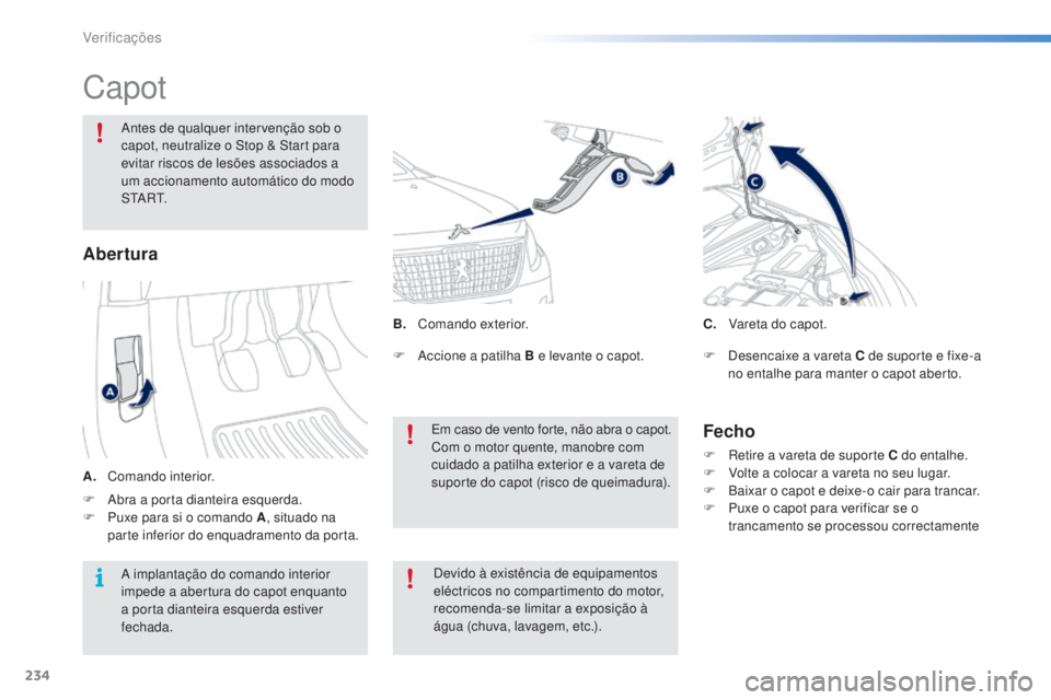 PEUGEOT 2008 2016 Manual de utilização (in Portuguese) 234
2008_pt_Chap10_verifications_ed01-2016
Capot
Antes de qualquer intervenção sob o
capot, neutralize o Stop & Start para
evitar riscos de lesões associados a
um accionamento automático do mod PEUGEOT 2008 2016 Manual de utilização (in Portuguese) 234
2008_pt_Chap10_verifications_ed01-2016
Capot
Antes de qualquer intervenção sob o
capot, neutralize o Stop & Start para
evitar riscos de lesões associados a
um accionamento automático do mod