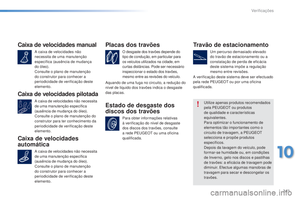 PEUGEOT 2008 2016 Manual de utilização (in Portuguese) 241
2008_pt_Chap10_verifications_ed01-2016
Caixa de velocidades manual
A caixa de velocidades não
necessita de uma manutenção
específica (ausência de mudança
do óleo).
Consulte o plano de ma PEUGEOT 2008 2016 Manual de utilização (in Portuguese) 241
2008_pt_Chap10_verifications_ed01-2016
Caixa de velocidades manual
A caixa de velocidades não
necessita de uma manutenção
específica (ausência de mudança
do óleo).
Consulte o plano de ma