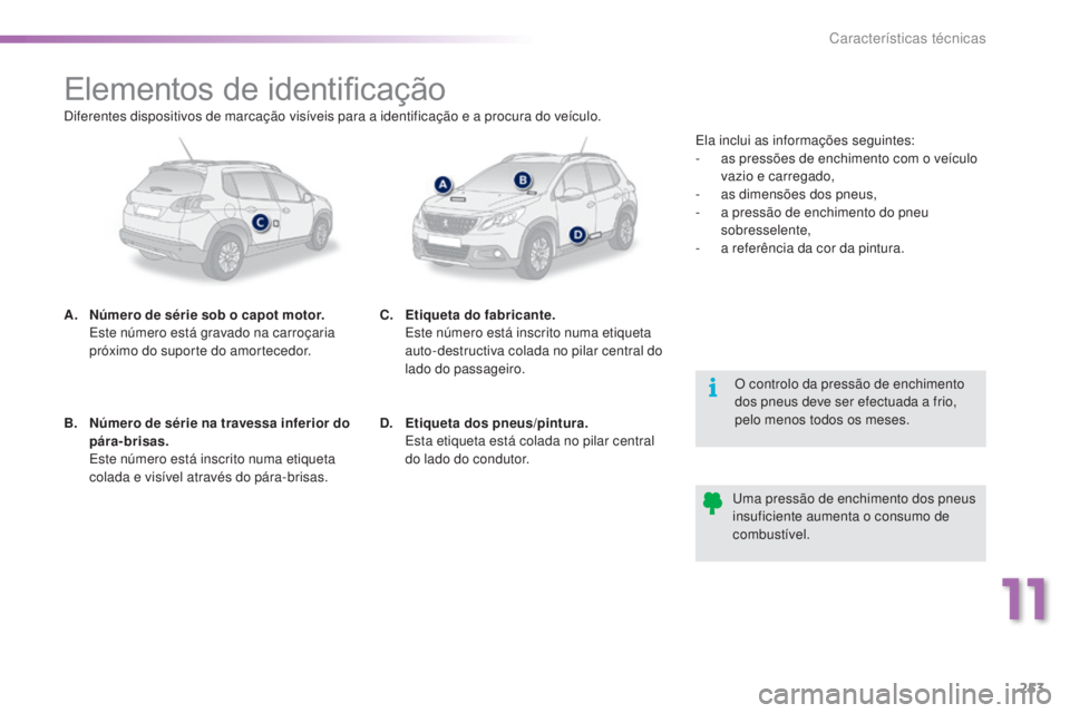 PEUGEOT 2008 2016 Manual de utilização (in Portuguese) 253
2008_pt_Chap11_caracteristiques-techniques_ed01-2016
Elementos de identificação
A. Número de série sob o capot motor. Este número está gravado na carroçaria
próximo do suporte do amorte PEUGEOT 2008 2016 Manual de utilização (in Portuguese) 253
2008_pt_Chap11_caracteristiques-techniques_ed01-2016
Elementos de identificação
A. Número de série sob o capot motor. Este número está gravado na carroçaria
próximo do suporte do amorte