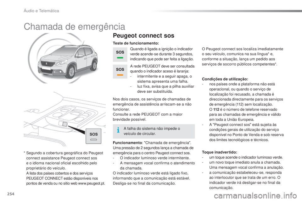 PEUGEOT 2008 2016 Manual de utilização (in Portuguese) 254
2008_pt_Chap12a_BTA_ed01-2016
Chamada de emergência
Peugeot connect sos
Quando é ligada a ignição o indicador
verde acende-se durante 3 segundos,
indicando que pode ser feita a ligação.
Fu PEUGEOT 2008 2016 Manual de utilização (in Portuguese) 254
2008_pt_Chap12a_BTA_ed01-2016
Chamada de emergência
Peugeot connect sos
Quando é ligada a ignição o indicador
verde acende-se durante 3 segundos,
indicando que pode ser feita a ligação.
Fu