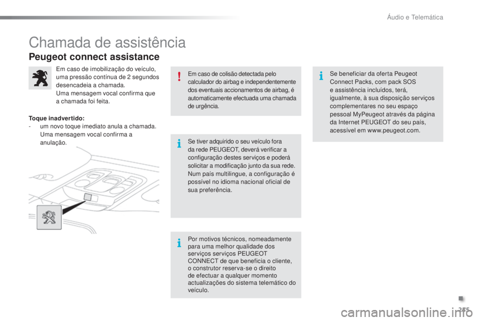 PEUGEOT 2008 2016 Manual de utilização (in Portuguese) 255
2008_pt_Chap12a_BTA_ed01-2016
Peugeot connect assistance
Em caso de colisão detectada pelo
calculador do airbag e independentemente
dos eventuais accionamentos de airbag, é
automaticamente ef PEUGEOT 2008 2016 Manual de utilização (in Portuguese) 255
2008_pt_Chap12a_BTA_ed01-2016
Peugeot connect assistance
Em caso de colisão detectada pelo
calculador do airbag e independentemente
dos eventuais accionamentos de airbag, é
automaticamente ef