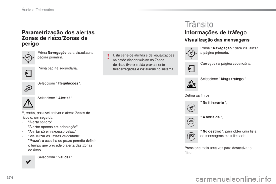PEUGEOT 2008 2016 Manual de utilização (in Portuguese) 274
2008_pt_Chap12b_SMEGplus_ed01-2016
Parametrização dos alertas
Zonas de risco/Zonas de
perigo
Prima Navegação para visualizar a
página primária.
Prima página secundária.
Seleccione " PEUGEOT 2008 2016 Manual de utilização (in Portuguese) 274
2008_pt_Chap12b_SMEGplus_ed01-2016
Parametrização dos alertas
Zonas de risco/Zonas de
perigo
Prima Navegação para visualizar a
página primária.
Prima página secundária.
Seleccione "
