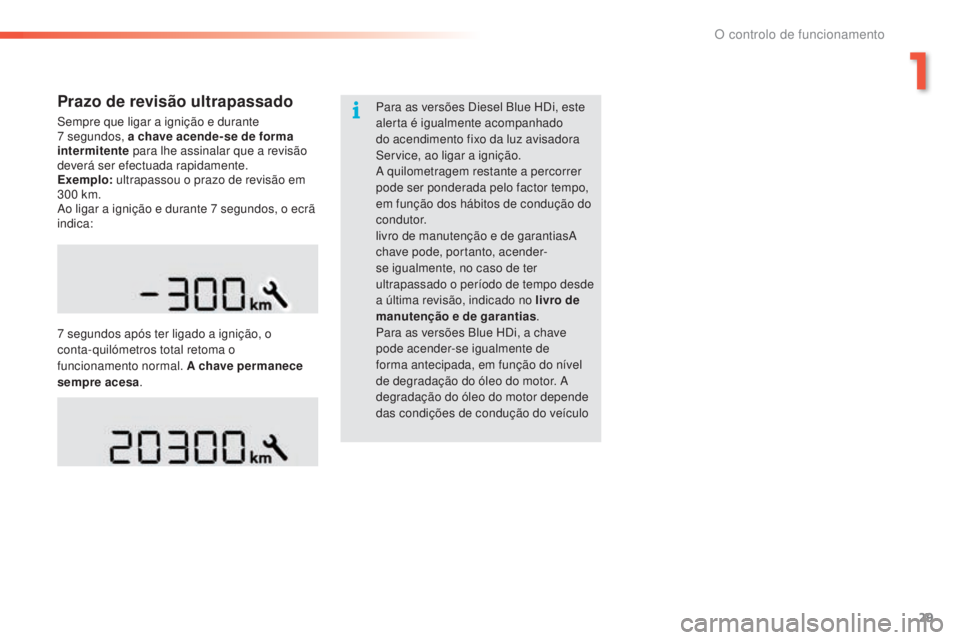 PEUGEOT 2008 2016 Manual de utilização (in Portuguese) 29
2008_pt_Chap01_controle-de-marche_ed01-2016
Prazo de revisão ultrapassado
Sempre que ligar a ignição e durante
7 segundos, a chave acende-se de forma
intermitente para lhe assinalar que a rev PEUGEOT 2008 2016 Manual de utilização (in Portuguese) 29
2008_pt_Chap01_controle-de-marche_ed01-2016
Prazo de revisão ultrapassado
Sempre que ligar a ignição e durante
7 segundos, a chave acende-se de forma
intermitente para lhe assinalar que a rev