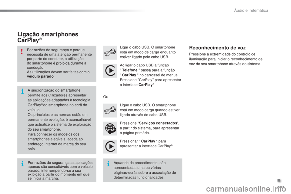 PEUGEOT 2008 2016 Manual de utilização (in Portuguese) 307
2008_pt_Chap12b_SMEGplus_ed01-2016
Pressionar " CarPlay " para
apresentar a interface CarPlay®.
Ligar o cabo USB. O smartphone
está em modo de carga enquanto
estiver ligado pelo cabo PEUGEOT 2008 2016 Manual de utilização (in Portuguese) 307
2008_pt_Chap12b_SMEGplus_ed01-2016
Pressionar " CarPlay " para
apresentar a interface CarPlay®.
Ligar o cabo USB. O smartphone
está em modo de carga enquanto
estiver ligado pelo cabo