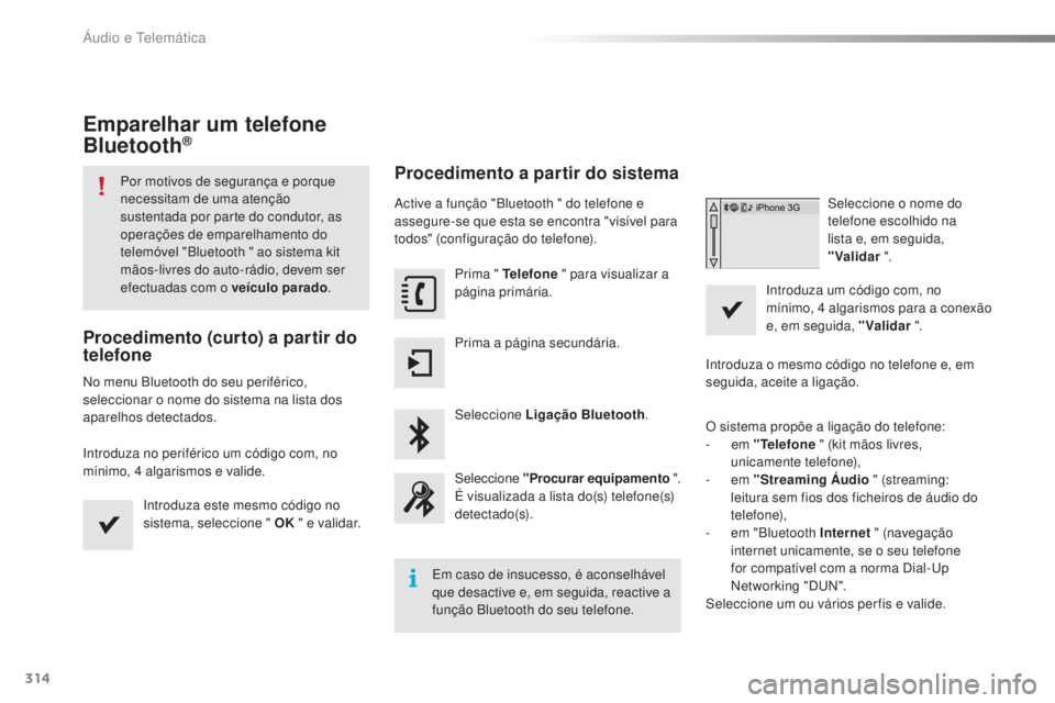 PEUGEOT 2008 2016 Manual de utilização (in Portuguese) 314
2008_pt_Chap12b_SMEGplus_ed01-2016
Emparelhar um telefone
Bluetooth®
Por motivos de segurança e porque
necessitam de uma atenção
sustentada por parte do condutor, as
operações de emparel PEUGEOT 2008 2016 Manual de utilização (in Portuguese) 314
2008_pt_Chap12b_SMEGplus_ed01-2016
Emparelhar um telefone
Bluetooth®
Por motivos de segurança e porque
necessitam de uma atenção
sustentada por parte do condutor, as
operações de emparel