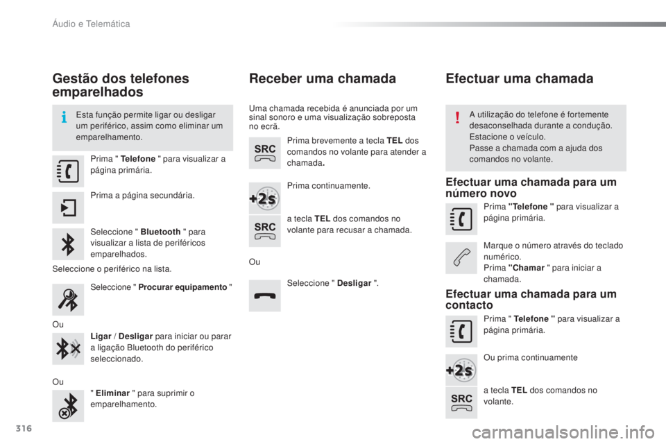 PEUGEOT 2008 2016 Manual de utilização (in Portuguese) 316
2008_pt_Chap12b_SMEGplus_ed01-2016
Gestão dos telefones
emparelhados
Esta função permite ligar ou desligar
um periférico, assim como eliminar um
emparelhamento.A utilização do telefone é PEUGEOT 2008 2016 Manual de utilização (in Portuguese) 316
2008_pt_Chap12b_SMEGplus_ed01-2016
Gestão dos telefones
emparelhados
Esta função permite ligar ou desligar
um periférico, assim como eliminar um
emparelhamento.A utilização do telefone é