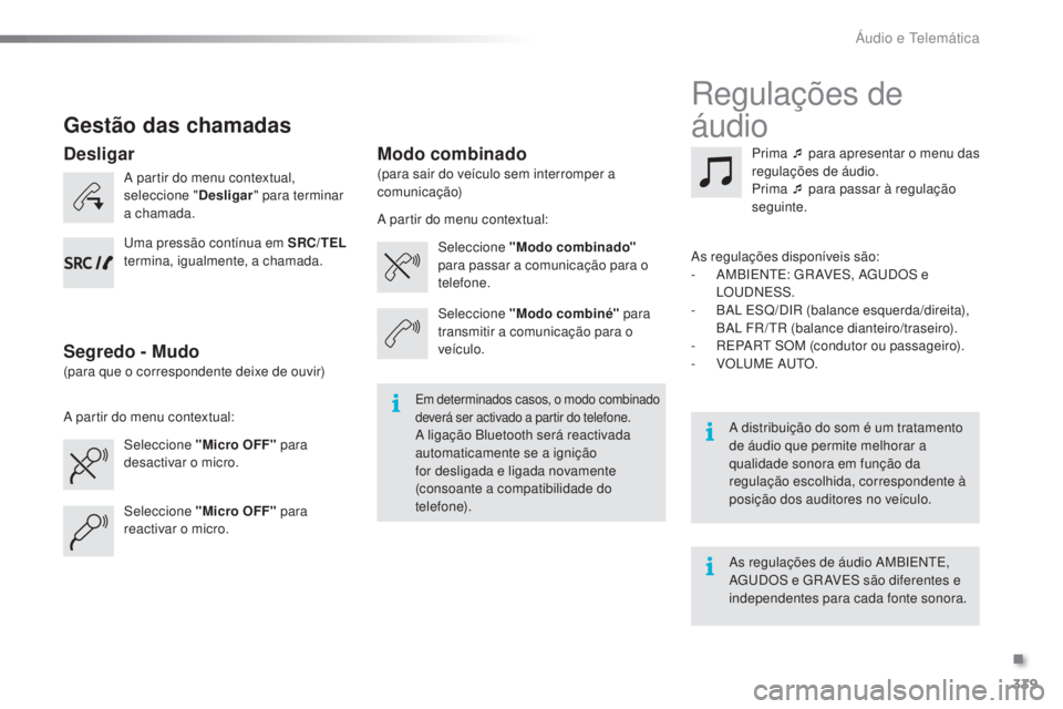 PEUGEOT 2008 2016 Manual de utilização (in Portuguese) 339
2008 _ pt _Chap12c _ RDE2_ed01-2016
Gestão das chamadas
A partir do menu contextual,
seleccione "Desligar" para terminar
a chamada.
Seleccione "Micro OFF" para
desactivar o mi PEUGEOT 2008 2016 Manual de utilização (in Portuguese) 339
2008 _ pt _Chap12c _ RDE2_ed01-2016
Gestão das chamadas
A partir do menu contextual,
seleccione "Desligar" para terminar
a chamada.
Seleccione "Micro OFF" para
desactivar o mi