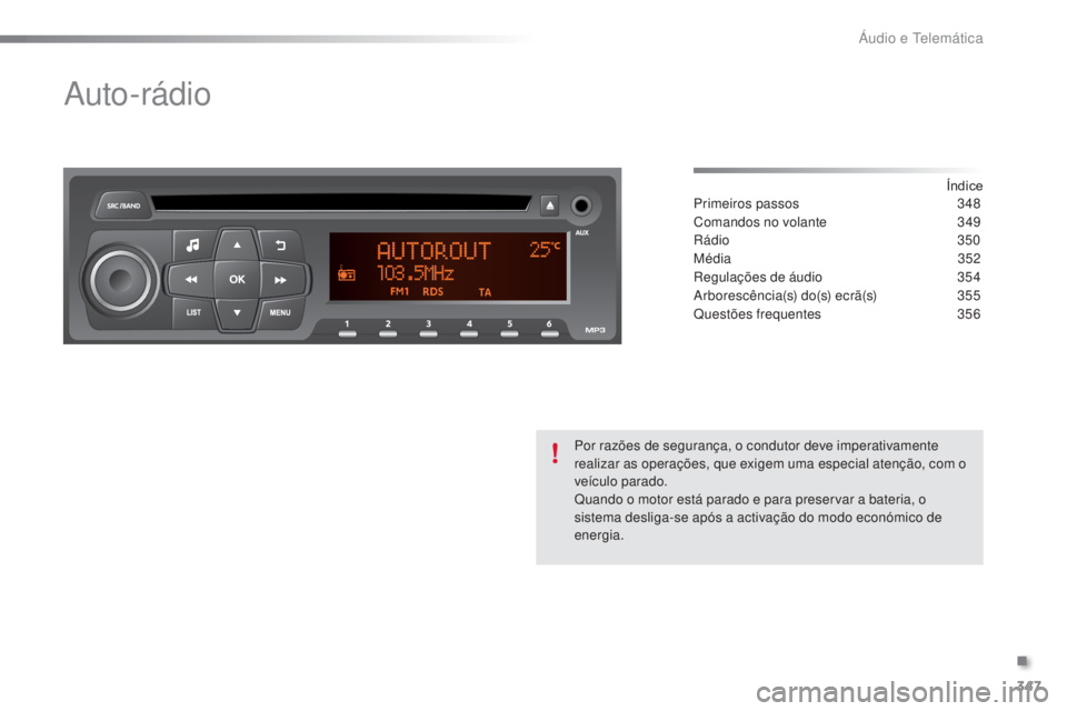 PEUGEOT 2008 2016 Manual de utilização (in Portuguese) 347
2008 _ pt _Chap12d_ RDE1_ed01-2016
Auto-rádio
Índice
Primeiros passos 3 48
Comandos no volante
3
49
Rádio
350
Média
3
52
Regulações de áudio
3
54
A r b o r e s c ê n c i a (s) d PEUGEOT 2008 2016 Manual de utilização (in Portuguese) 347
2008 _ pt _Chap12d_ RDE1_ed01-2016
Auto-rádio
Índice
Primeiros passos 3 48
Comandos no volante
3
49
Rádio
350
Média
3
52
Regulações de áudio
3
54
A r b o r e s c ê n c i a (s) d