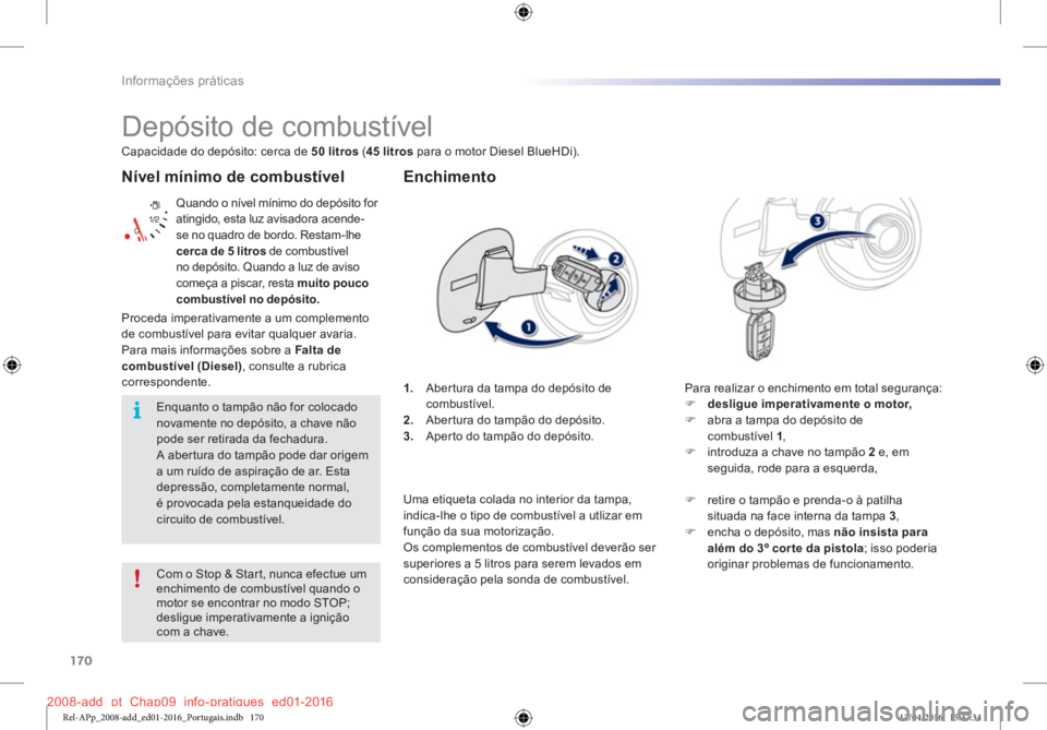 PEUGEOT 2008 2016 Manual de utilização (in Portuguese) 170
Informações práticas
2008-add pt Chap09 info-pratiques ed01-2016
Nível mínimo de combustível
Quando o nível mínimo do depósito for
atingido, esta luz avisadora acende-
se no quadr PEUGEOT 2008 2016 Manual de utilização (in Portuguese) 170
Informações práticas
2008-add pt Chap09 info-pratiques ed01-2016
Nível mínimo de combustível
Quando o nível mínimo do depósito for
atingido, esta luz avisadora acende-
se no quadr