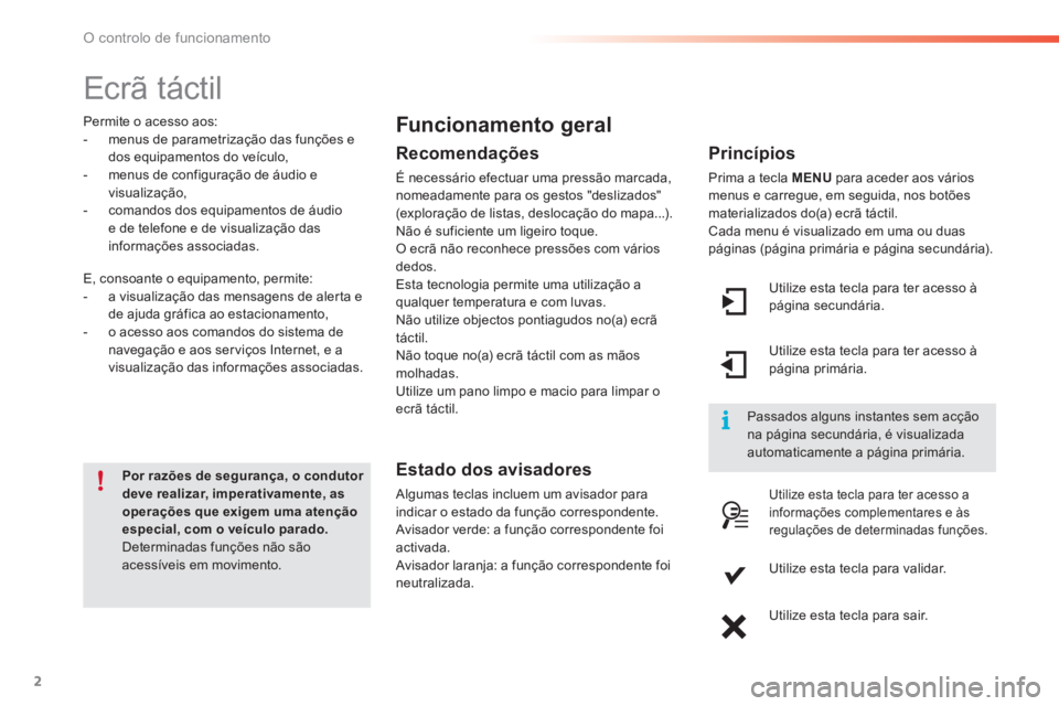 PEUGEOT 2008 2016 Manual de utilização (in Portuguese) 2
O controlo de funcionamento
Ecrã táctil
Por razões de segurança, o condutor deve realizar, imperativamente, as operações que exigem uma atenção especial, com o veículo parado. Det PEUGEOT 2008 2016 Manual de utilização (in Portuguese) 2
O controlo de funcionamento
Ecrã táctil
Por razões de segurança, o condutor deve realizar, imperativamente, as operações que exigem uma atenção especial, com o veículo parado. Det