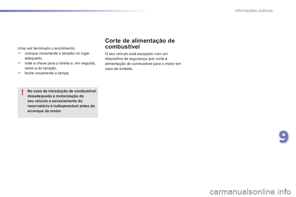 PEUGEOT 2008 2016 Manual de utilização (in Portuguese) 5
9
Informações práticas
2008-additif_pt_Chap09_info-pratiques_ed01-2016
Corte de alimentação de
combustível
O seu veículo está equipado com um dispositivo de segurança que corta a alime PEUGEOT 2008 2016 Manual de utilização (in Portuguese) 5
9
Informações práticas
2008-additif_pt_Chap09_info-pratiques_ed01-2016
Corte de alimentação de
combustível
O seu veículo está equipado com um dispositivo de segurança que corta a alime
