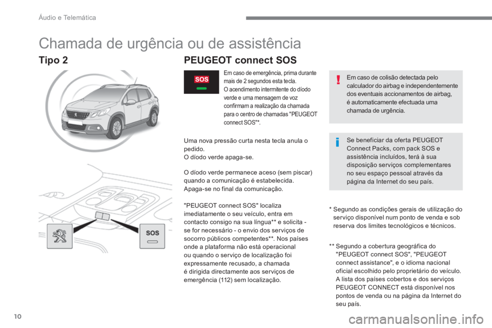 PEUGEOT 2008 2016 Manual de utilização (in Portuguese) Áudio e Telemática
10
2008-additif_pt_Chap12a_BTA-2-BTA-3R _ed01-2016
Chamada de urgência ou de assistência
Em caso de colisão detectada pelo calculador do airbag e independentem PEUGEOT 2008 2016 Manual de utilização (in Portuguese) Áudio e Telemática
10
2008-additif_pt_Chap12a_BTA-2-BTA-3R _ed01-2016
Chamada de urgência ou de assistência
Em caso de colisão detectada pelo calculador do airbag e independentem