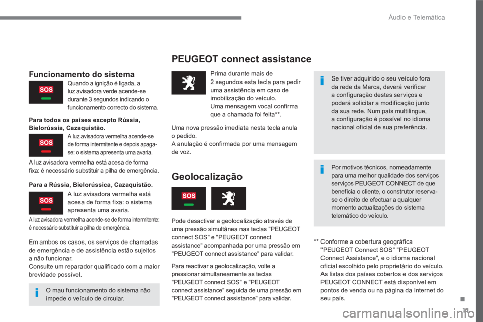 PEUGEOT 2008 2016 Manual de utilização (in Portuguese) .
Áudio e Telemática 11
2008-additif_pt_Chap12a_BTA-2-BTA-3R _ed01-2016
PEUGEOT connect assistance
Se tiver adquirido o seu veículo fora da rede da Marca, deverá verificar a configuraçã PEUGEOT 2008 2016 Manual de utilização (in Portuguese) .
Áudio e Telemática 11
2008-additif_pt_Chap12a_BTA-2-BTA-3R _ed01-2016
PEUGEOT connect assistance
Se tiver adquirido o seu veículo fora da rede da Marca, deverá verificar a configuraçã