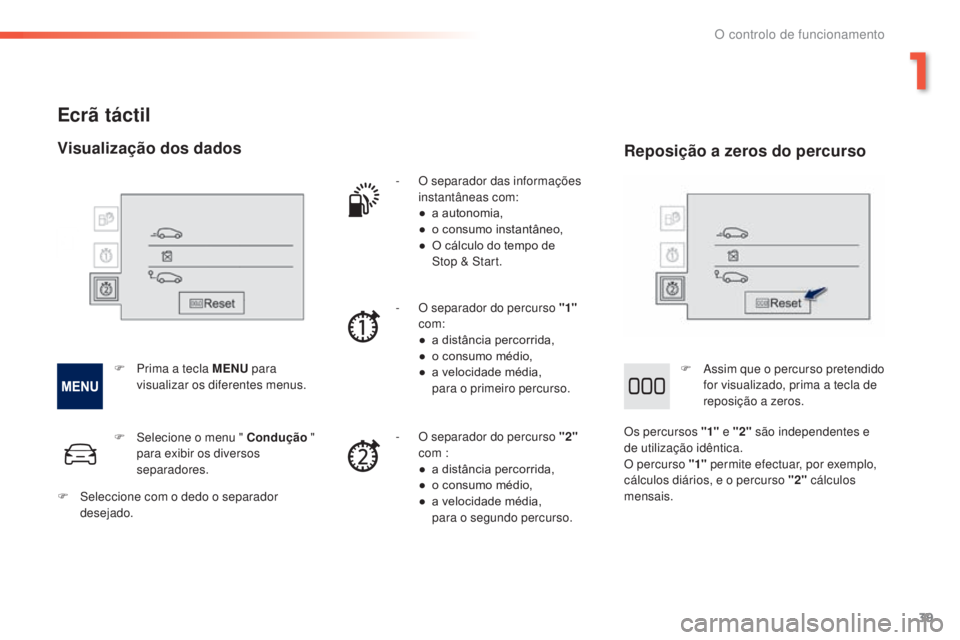 PEUGEOT 2008 2016 Manual de utilização (in Portuguese) 39
2008_pt_Chap01_controle-de-marche_ed01-2016
Ecrã táctil
- O separador das informações instantâneas com:
●
a a
utonomia,
●
o c
onsumo instantâneo,
●
O c
álculo do tempo de
St PEUGEOT 2008 2016 Manual de utilização (in Portuguese) 39
2008_pt_Chap01_controle-de-marche_ed01-2016
Ecrã táctil
- O separador das informações instantâneas com:
●
a a
utonomia,
●
o c
onsumo instantâneo,
●
O c
álculo do tempo de
St