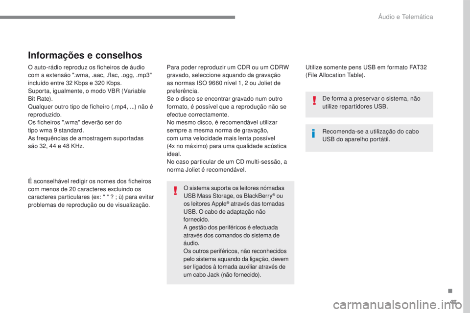 PEUGEOT 2008 2016 Manual de utilização (in Portuguese) 43
2008-additif_pt_Chap12b_SMEGplus_ed01-2016
O auto-rádio reproduz os ficheiros de áudio
com a extensão ".wma, .aac, .flac, .ogg, .mp3"
incluído entre 32 Kbps e 320 Kbps.
Suporta, igual PEUGEOT 2008 2016 Manual de utilização (in Portuguese) 43
2008-additif_pt_Chap12b_SMEGplus_ed01-2016
O auto-rádio reproduz os ficheiros de áudio
com a extensão ".wma, .aac, .flac, .ogg, .mp3"
incluído entre 32 Kbps e 320 Kbps.
Suporta, igual