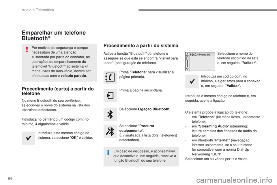 PEUGEOT 2008 2016 Manual de utilização (in Portuguese) 64
2008-additif_pt_Chap12b_SMEGplus_ed01-2016
Emparelhar um telefone
Bluetooth®
Por motivos de segurança e porque
necessitam de uma atenção
sustentada por parte do condutor, as
operações de PEUGEOT 2008 2016 Manual de utilização (in Portuguese) 64
2008-additif_pt_Chap12b_SMEGplus_ed01-2016
Emparelhar um telefone
Bluetooth®
Por motivos de segurança e porque
necessitam de uma atenção
sustentada por parte do condutor, as
operações de