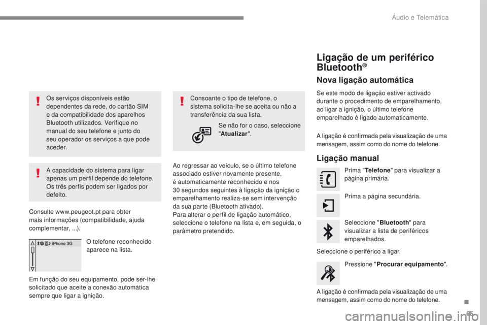PEUGEOT 2008 2016 Manual de utilização (in Portuguese) 65
2008-additif_pt_Chap12b_SMEGplus_ed01-2016
Os serviços disponíveis estão
dependentes da rede, do cartão SIM
e da compatibilidade dos aparelhos
Bluetooth utilizados. Verifique no
manual do s PEUGEOT 2008 2016 Manual de utilização (in Portuguese) 65
2008-additif_pt_Chap12b_SMEGplus_ed01-2016
Os serviços disponíveis estão
dependentes da rede, do cartão SIM
e da compatibilidade dos aparelhos
Bluetooth utilizados. Verifique no
manual do s