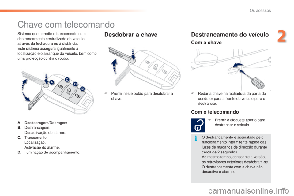 PEUGEOT 2008 2016 Manual de utilização (in Portuguese) 43
2008_pt_Chap02_ouvertures_ed01-2016
Sistema que permite o trancamento ou o
destrancamento centralizado do veículo
através da fechadura ou à distância.
Este sistema assegura igualmente a
loca PEUGEOT 2008 2016 Manual de utilização (in Portuguese) 43
2008_pt_Chap02_ouvertures_ed01-2016
Sistema que permite o trancamento ou o
destrancamento centralizado do veículo
através da fechadura ou à distância.
Este sistema assegura igualmente a
loca
