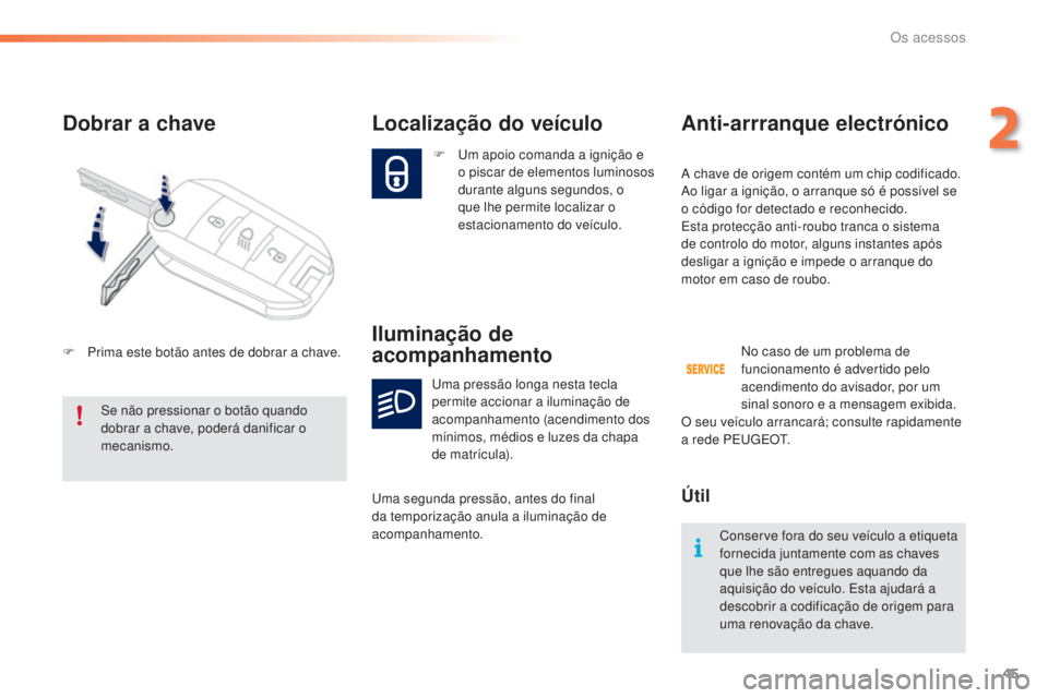 PEUGEOT 2008 2016 Manual de utilização (in Portuguese) 45
2008_pt_Chap02_ouvertures_ed01-2016
Dobrar a chave
F Um apoio comanda a ignição e o piscar de elementos luminosos
durante alguns segundos, o
que lhe permite localizar o
estacionamento do veíc PEUGEOT 2008 2016 Manual de utilização (in Portuguese) 45
2008_pt_Chap02_ouvertures_ed01-2016
Dobrar a chave
F Um apoio comanda a ignição e o piscar de elementos luminosos
durante alguns segundos, o
que lhe permite localizar o
estacionamento do veíc