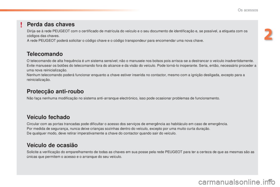 PEUGEOT 2008 2016 Manual de utilização (in Portuguese) 47
2008_pt_Chap02_ouvertures_ed01-2016
Perda das chaves
Dirija-se à rede PEUGEOT com o certificado de matrícula do veículo e o seu documento de identificação e, se possível, a etiqueta com os
c PEUGEOT 2008 2016 Manual de utilização (in Portuguese) 47
2008_pt_Chap02_ouvertures_ed01-2016
Perda das chaves
Dirija-se à rede PEUGEOT com o certificado de matrícula do veículo e o seu documento de identificação e, se possível, a etiqueta com os
c