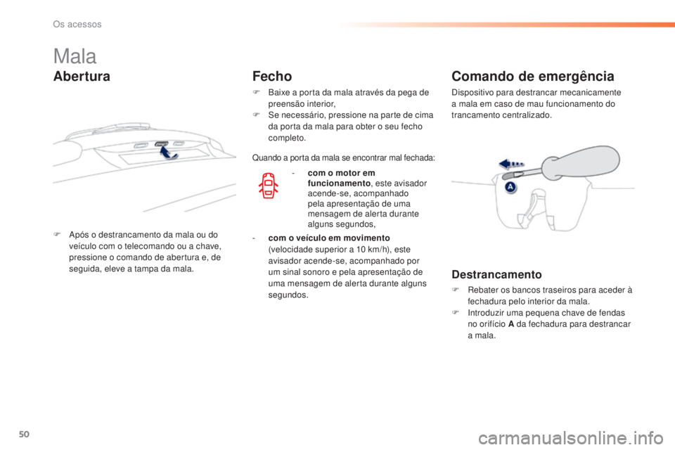 PEUGEOT 2008 2016 Manual de utilização (in Portuguese) 50
2008_pt_Chap02_ouvertures_ed01-2016
Mala
F Após o destrancamento da mala ou do veículo com o telecomando ou a chave,
pressione o comando de abertura e, de
seguida, eleve a tampa da mala.
Comand PEUGEOT 2008 2016 Manual de utilização (in Portuguese) 50
2008_pt_Chap02_ouvertures_ed01-2016
Mala
F Após o destrancamento da mala ou do veículo com o telecomando ou a chave,
pressione o comando de abertura e, de
seguida, eleve a tampa da mala.
Comand