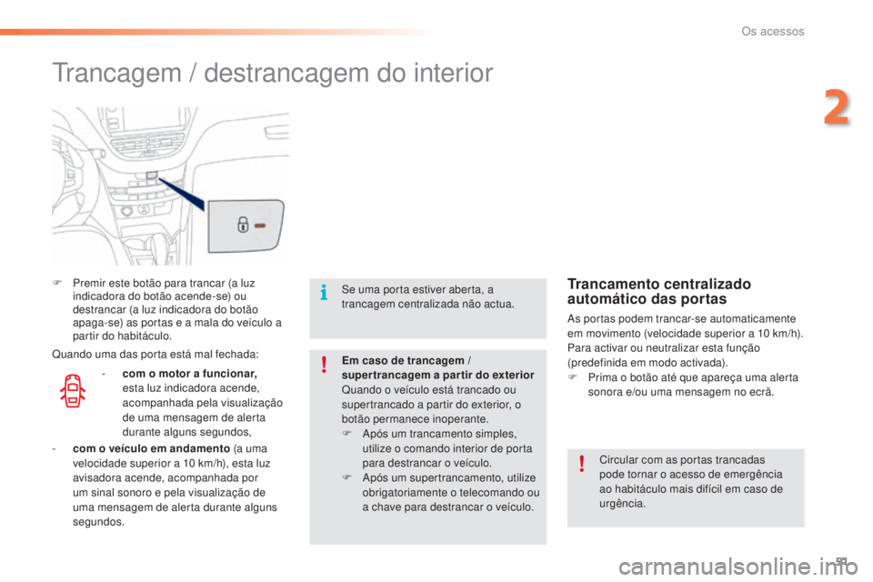 PEUGEOT 2008 2016 Manual de utilização (in Portuguese) 51
2008_pt_Chap02_ouvertures_ed01-2016
Trancagem / destrancagem do interior
F Premir este botão para trancar (a luz indicadora do botão acende-se) ou
destrancar (a luz indicadora do botão
apaga-s PEUGEOT 2008 2016 Manual de utilização (in Portuguese) 51
2008_pt_Chap02_ouvertures_ed01-2016
Trancagem / destrancagem do interior
F Premir este botão para trancar (a luz indicadora do botão acende-se) ou
destrancar (a luz indicadora do botão
apaga-s