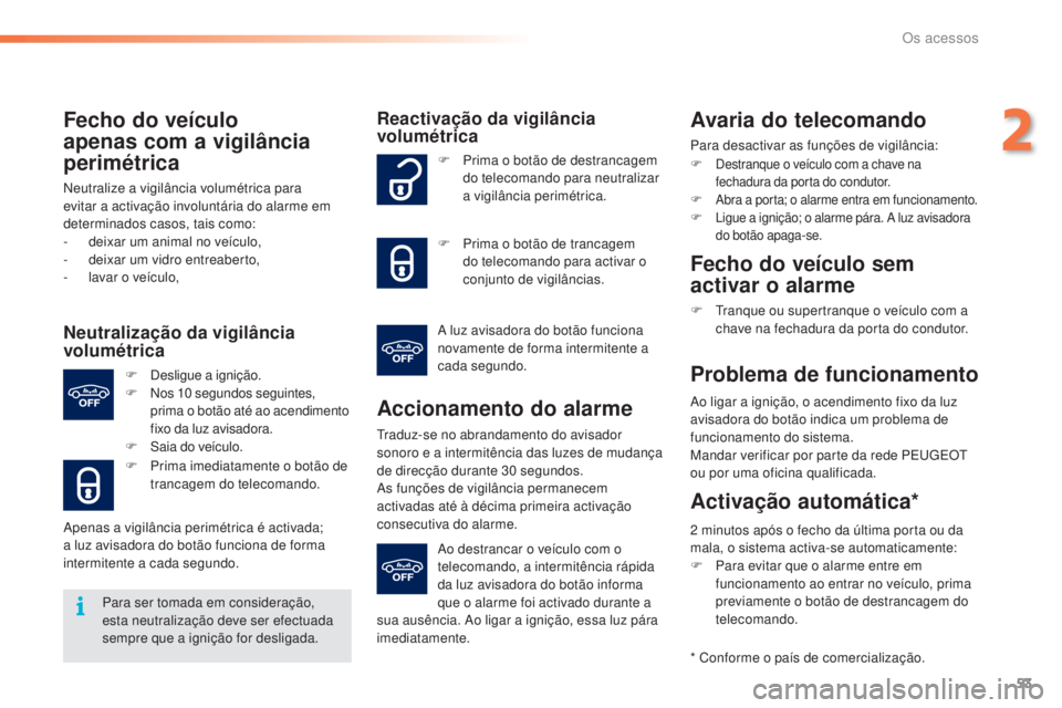 PEUGEOT 2008 2016 Manual de utilização (in Portuguese) 53
2008_pt_Chap02_ouvertures_ed01-2016
Fecho do veículo
apenas com a vigilância
perimétrica
Neutralize a vigilância volumétrica para
evitar a activação involuntária do alarme em
determinad PEUGEOT 2008 2016 Manual de utilização (in Portuguese) 53
2008_pt_Chap02_ouvertures_ed01-2016
Fecho do veículo
apenas com a vigilância
perimétrica
Neutralize a vigilância volumétrica para
evitar a activação involuntária do alarme em
determinad