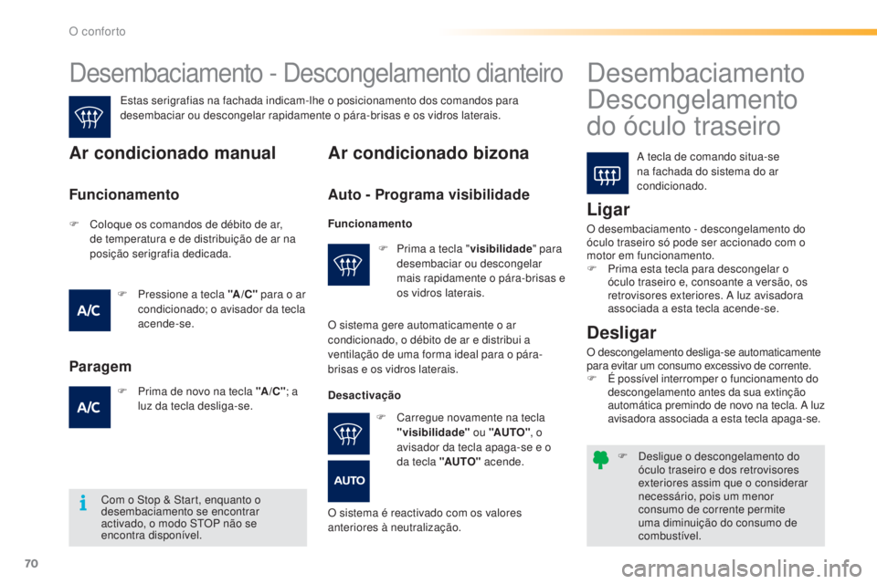 PEUGEOT 2008 2016 Manual de utilização (in Portuguese) 70
2008_pt_Chap03_confort_ed01-2016
F Desligue o descongelamento do óculo traseiro e dos retrovisores
exteriores assim que o considerar
necessário, pois um menor
consumo de corrente permite
uma PEUGEOT 2008 2016 Manual de utilização (in Portuguese) 70
2008_pt_Chap03_confort_ed01-2016
F Desligue o descongelamento do óculo traseiro e dos retrovisores
exteriores assim que o considerar
necessário, pois um menor
consumo de corrente permite
uma