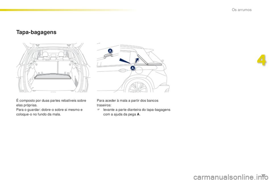 PEUGEOT 2008 2016 Manual de utilização (in Portuguese) 77
2008_pt_Chap04_amenagements_ed01-2016
Tapa-bagagens
É composto por duas partes rebatÃveis sobre
elas próprias.
Para o guardar: dobre-o sobre si mesmo e
coloque-o no fundo da mala.Para aceder à PEUGEOT 2008 2016 Manual de utilização (in Portuguese) 77
2008_pt_Chap04_amenagements_ed01-2016
Tapa-bagagens
É composto por duas partes rebatÃveis sobre
elas próprias.
Para o guardar: dobre-o sobre si mesmo e
coloque-o no fundo da mala.Para aceder Ã