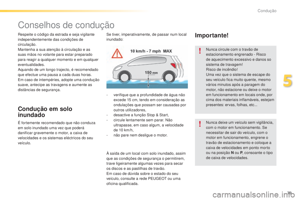 PEUGEOT 2008 2016 Manual de utilização (in Portuguese) 79
2008_pt_Chap05_conduite_ed01-2016
Conselhos de condução
Respeite o código da estrada e seja vigilante
independentemente das condições de
circulação.
Mantenha a sua atenção à circulaçã PEUGEOT 2008 2016 Manual de utilização (in Portuguese) 79
2008_pt_Chap05_conduite_ed01-2016
Conselhos de condução
Respeite o código da estrada e seja vigilante
independentemente das condições de
circulação.
Mantenha a sua atenção à circulaçã