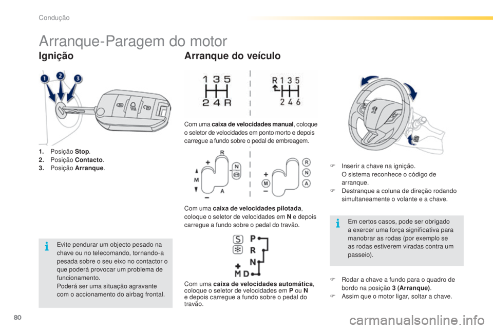 PEUGEOT 2008 2016 Manual de utilização (in Portuguese) 80
2008_pt_Chap05_conduite_ed01-2016
Arranque-Paragem do motor
1. Posição Stop.
2. P osição Contacto .
3.
Posição Arranque .
Ignição
Evite pendurar um objecto pesado na
chave ou no tele PEUGEOT 2008 2016 Manual de utilização (in Portuguese) 80
2008_pt_Chap05_conduite_ed01-2016
Arranque-Paragem do motor
1. Posição Stop.
2. P osição Contacto .
3.
Posição Arranque .
Ignição
Evite pendurar um objecto pesado na
chave ou no tele