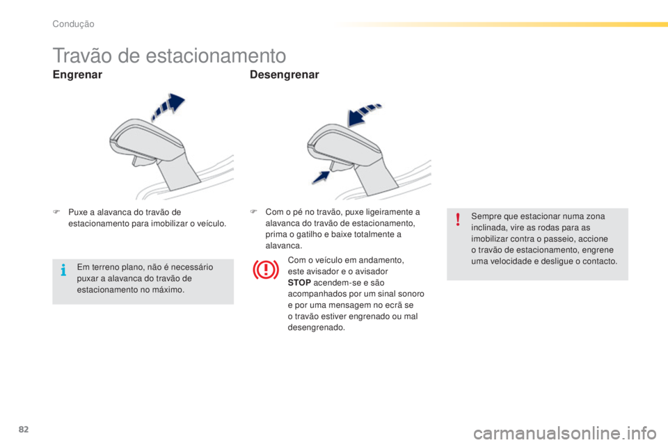 PEUGEOT 2008 2016 Manual de utilização (in Portuguese) 82
2008_pt_Chap05_conduite_ed01-2016
Travão de estacionamento
F Puxe a alavanca do travão de estacionamento para imobilizar o veículo. F
C om o pé no travão, puxe ligeiramente a
alavanca do tra PEUGEOT 2008 2016 Manual de utilização (in Portuguese) 82
2008_pt_Chap05_conduite_ed01-2016
Travão de estacionamento
F Puxe a alavanca do travão de estacionamento para imobilizar o veículo. F
C om o pé no travão, puxe ligeiramente a
alavanca do tra