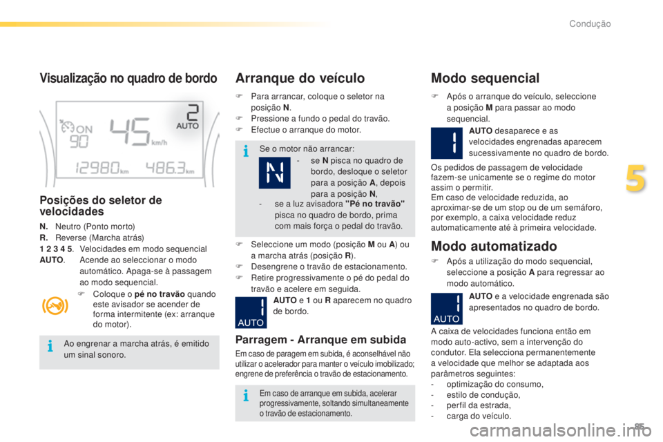 PEUGEOT 2008 2016 Manual de utilização (in Portuguese) 85
2008_pt_Chap05_conduite_ed01-2016
Visualização no quadro de bordo
Posições do seletor de
velocidades
N. Neutro (Ponto morto)
R.
R everse (Marcha atrás)
1
2 3 4 5.
V
elocidade PEUGEOT 2008 2016 Manual de utilização (in Portuguese) 85
2008_pt_Chap05_conduite_ed01-2016
Visualização no quadro de bordo
Posições do seletor de
velocidades
N. Neutro (Ponto morto)
R.
R everse (Marcha atrás)
1
2 3 4 5.
V
elocidade