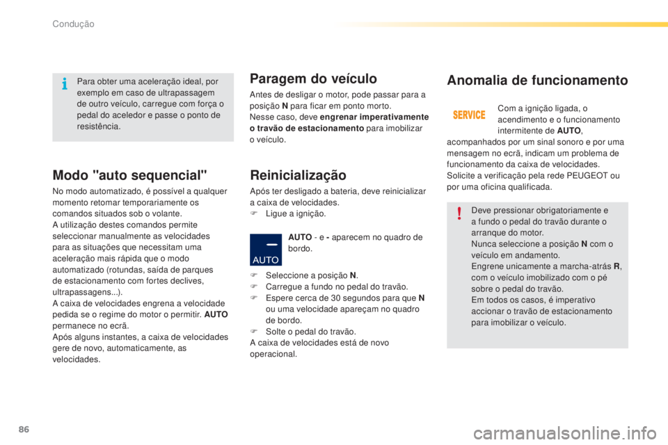 PEUGEOT 2008 2016 Manual de utilização (in Portuguese) 86
2008_pt_Chap05_conduite_ed01-2016
Deve pressionar obrigatoriamente e
a fundo o pedal do travão durante o
arranque do motor.
Nunca seleccione a posição N com o
veículo em andamento.
Engrene u PEUGEOT 2008 2016 Manual de utilização (in Portuguese) 86
2008_pt_Chap05_conduite_ed01-2016
Deve pressionar obrigatoriamente e
a fundo o pedal do travão durante o
arranque do motor.
Nunca seleccione a posição N com o
veículo em andamento.
Engrene u