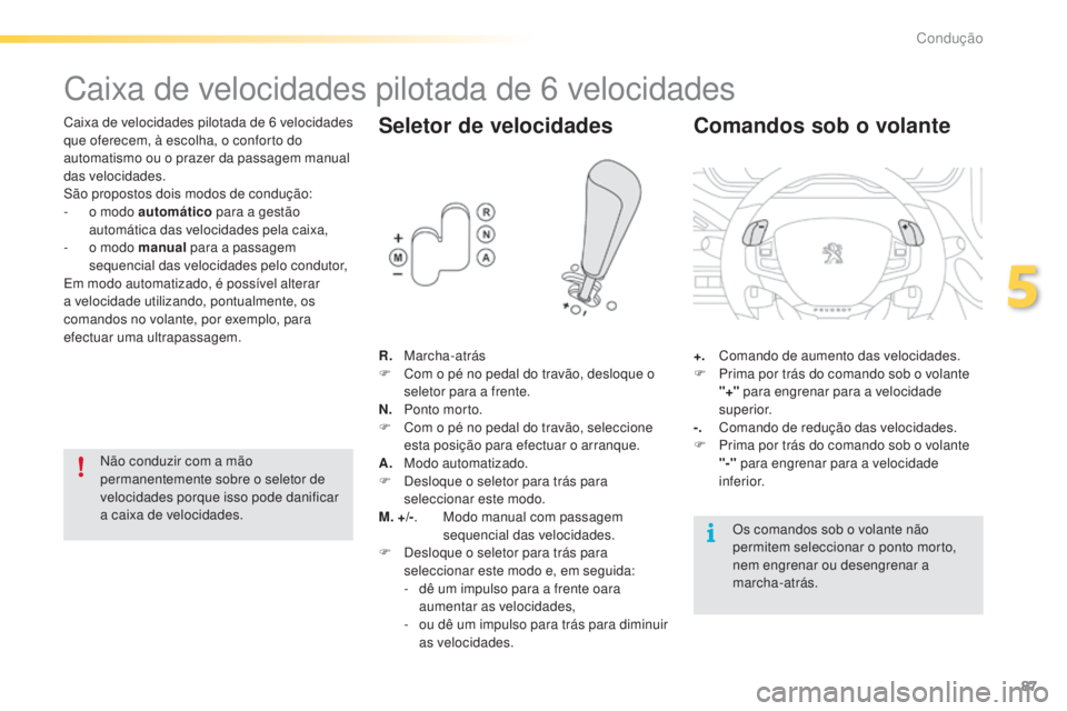 PEUGEOT 2008 2016 Manual de utilização (in Portuguese) 87
2008_pt_Chap05_conduite_ed01-2016
Caixa de velocidades pilotada de 6 velocidades
Caixa de velocidades pilotada de 6 velocidades
q ue oferecem, à escolha, o conforto do
automatismo ou o prazer da PEUGEOT 2008 2016 Manual de utilização (in Portuguese) 87
2008_pt_Chap05_conduite_ed01-2016
Caixa de velocidades pilotada de 6 velocidades
Caixa de velocidades pilotada de 6 velocidades
q ue oferecem, à escolha, o conforto do
automatismo ou o prazer da