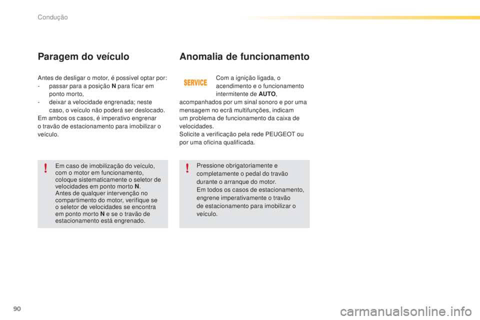 PEUGEOT 2008 2016 Manual de utilização (in Portuguese) 90
2008_pt_Chap05_conduite_ed01-2016
Anomalia de funcionamento
Em caso de imobilização do veículo,
com o motor em funcionamento,
coloque sistematicamente o seletor de
velocidades em ponto morto PEUGEOT 2008 2016 Manual de utilização (in Portuguese) 90
2008_pt_Chap05_conduite_ed01-2016
Anomalia de funcionamento
Em caso de imobilização do veículo,
com o motor em funcionamento,
coloque sistematicamente o seletor de
velocidades em ponto morto