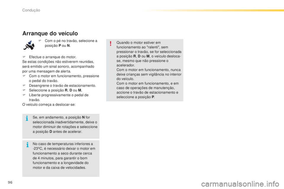 PEUGEOT 2008 2016 Manual de utilização (in Portuguese) 96
2008_pt_Chap05_conduite_ed01-2016
Quando o motor estiver em
funcionamento ao "ralenti", sem
pressionar o travão, se for seleccionada
a posição R, D ou M, o veículo desloca-
se, mesmo PEUGEOT 2008 2016 Manual de utilização (in Portuguese) 96
2008_pt_Chap05_conduite_ed01-2016
Quando o motor estiver em
funcionamento ao "ralenti", sem
pressionar o travão, se for seleccionada
a posição R, D ou M, o veículo desloca-
se, mesmo
