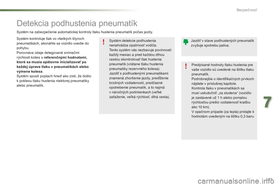 PEUGEOT 2008 2016 Návod na použitie (in Slovakian) 137
2008_sk_Chap07_securite_ed01-2016
Systém detekcie podhustenia
nenahrádza opatrnosť vodiča.
Tento systém vás nezbavuje povinnosti
každý mesiac a pred každou dlhou
cestou skontrolovať t PEUGEOT 2008 2016 Návod na použitie (in Slovakian) 137
2008_sk_Chap07_securite_ed01-2016
Systém detekcie podhustenia
nenahrádza opatrnosť vodiča.
Tento systém vás nezbavuje povinnosti
každý mesiac a pred každou dlhou
cestou skontrolovať t