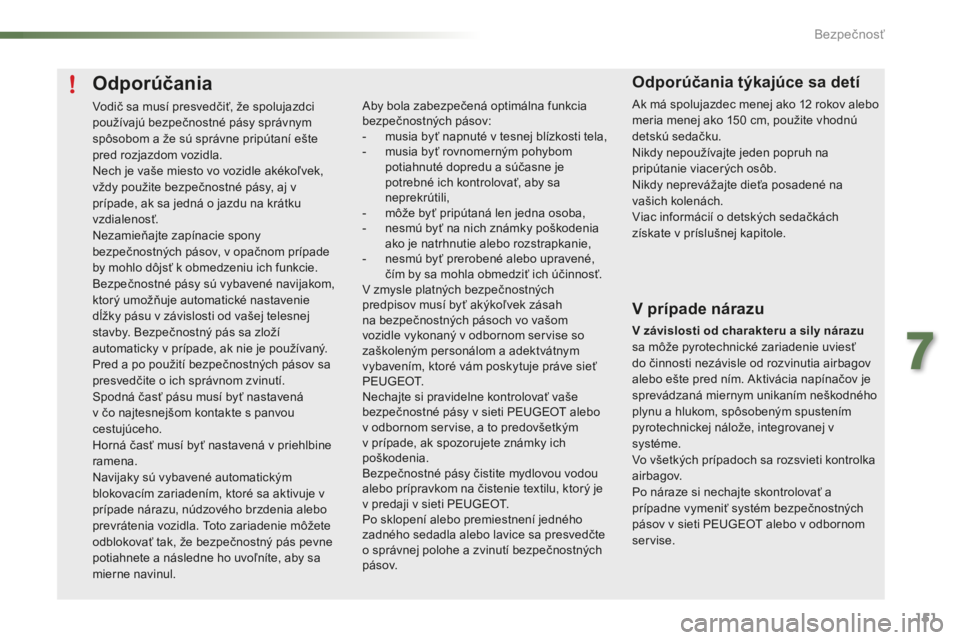 PEUGEOT 2008 2016 Návod na použitie (in Slovakian) 151
2008_sk_Chap07_securite_ed01-2016
Odporúčania
Vodič sa musí presvedčiť, že spolujazdci
používajú bezpečnostné pásy správnym
spôsobom a že sú správne pripútaní ešte
pred roz PEUGEOT 2008 2016 Návod na použitie (in Slovakian) 151
2008_sk_Chap07_securite_ed01-2016
Odporúčania
Vodič sa musí presvedčiť, že spolujazdci
používajú bezpečnostné pásy správnym
spôsobom a že sú správne pripútaní ešte
pred roz