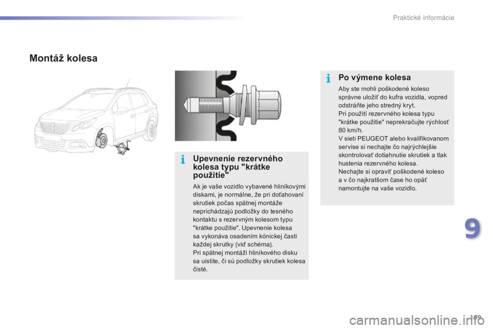 PEUGEOT 2008 2016 Návod na použitie (in Slovakian) 199
2008_sk_Chap09_info-pratiques_ed01-2016
Montáž kolesa
Upevnenie rezervného
kolesa typu "krátke
použitie"
Ak je vaše vozidlo vybavené hliníkovými
diskami, je normálne, že pri PEUGEOT 2008 2016 Návod na použitie (in Slovakian) 199
2008_sk_Chap09_info-pratiques_ed01-2016
Montáž kolesa
Upevnenie rezervného
kolesa typu "krátke
použitie"
Ak je vaše vozidlo vybavené hliníkovými
diskami, je normálne, že pri