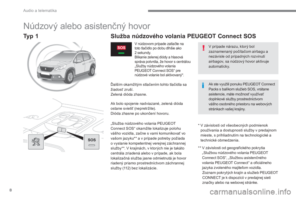 PEUGEOT 2008 2016  Návod na použitie (in Slovakian)  Audio a telematika 
8
2008-additif_sk_Chap12a_BTA-2-BTA-3R_ed01-2016
       N ú d z o v ý   a l e b o   a s i s t e n č n ý   h o v o r  
        S l u ž b a   n ú d z o v é h o   v o l a n i 