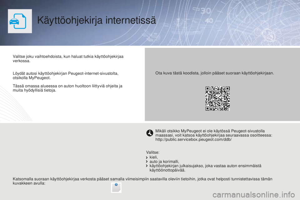 PEUGEOT 2008 2016 Omistajan Käsikirja (in Finnish) Tässä omassa alueessa on auton huoltoon liittyviä ohjeita ja
muita hyödyllisiä tietoja.
Käyttöohjekirja internetissä
Valitse joku vaihtoehdoista, kun haluat tutkia käyttöohjekirjaa
verkoss PEUGEOT 2008 2016 Omistajan Käsikirja (in Finnish) Tässä omassa alueessa on auton huoltoon liittyviä ohjeita ja
muita hyödyllisiä tietoja.
Käyttöohjekirja internetissä
Valitse joku vaihtoehdoista, kun haluat tutkia käyttöohjekirjaa
verkoss
