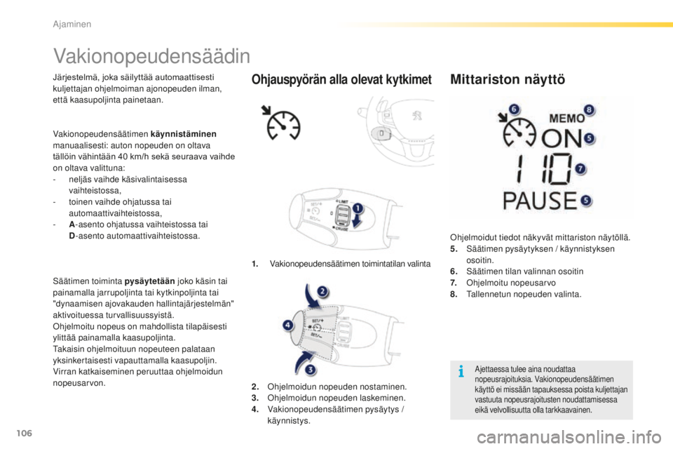 PEUGEOT 2008 2016 Omistajan Käsikirja (in Finnish) 106
2008_fi_Chap05_conduite_ed01-2016
Vakionopeudensäädin
Järjestelmä, joka säilyttää automaattisesti kuljettajan ohjelmoiman ajonopeuden ilman,
että kaasupoljinta painetaan.
Säätimen toimi PEUGEOT 2008 2016 Omistajan Käsikirja (in Finnish) 106
2008_fi_Chap05_conduite_ed01-2016
Vakionopeudensäädin
Järjestelmä, joka säilyttää automaattisesti kuljettajan ohjelmoiman ajonopeuden ilman,
että kaasupoljinta painetaan.
Säätimen toimi