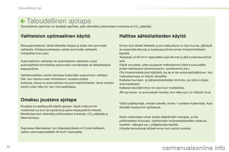 PEUGEOT 2008 2016  Omistajan Käsikirja (in Finnish) 12
2008_fi_Chap00c_eco-conduite_ed01-2016
Taloudellinen ajotapa
Taloudellinen	ajaminen	on	älykästä	ajamista,	joka	vähentää	polttonesteen	kulutusta	ja	CO2-päästöjä.
Vaihteiston optimaalinen k