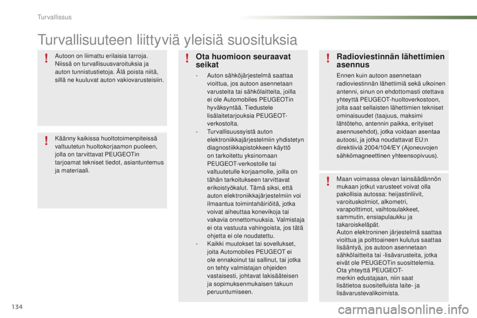 PEUGEOT 2008 2016 Omistajan Käsikirja (in Finnish) 134
2008_fi_Chap07_securite_ed01-2016
Turvallisuuteen liittyviä yleisiä suosituksia
Autoon on liimattu erilaisia tarroja.
Niissä on turvallisuusvaroituksia ja
auton tunnistustietoja. Älä poista PEUGEOT 2008 2016 Omistajan Käsikirja (in Finnish) 134
2008_fi_Chap07_securite_ed01-2016
Turvallisuuteen liittyviä yleisiä suosituksia
Autoon on liimattu erilaisia tarroja.
Niissä on turvallisuusvaroituksia ja
auton tunnistustietoja. Älä poista