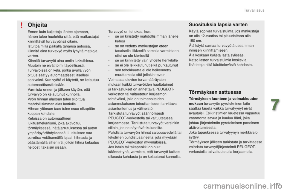 PEUGEOT 2008 2016 Omistajan Käsikirja (in Finnish) 151
2008_fi_Chap07_securite_ed01-2016
Ohjeita
Ennen kuin kuljettaja lähtee ajamaan,
hänen tulee huolehtia siitä, että matkustajat
kiinnittävät turvavyönsä oikein.
Istuitpa millä paikalla ta PEUGEOT 2008 2016 Omistajan Käsikirja (in Finnish) 151
2008_fi_Chap07_securite_ed01-2016
Ohjeita
Ennen kuin kuljettaja lähtee ajamaan,
hänen tulee huolehtia siitä, että matkustajat
kiinnittävät turvavyönsä oikein.
Istuitpa millä paikalla ta