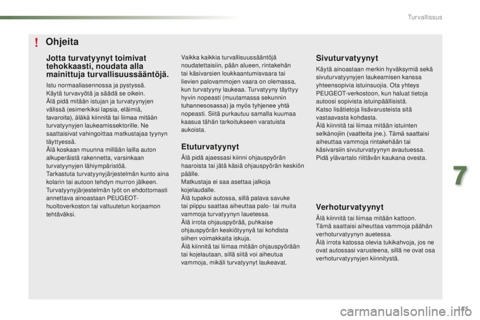 PEUGEOT 2008 2016 Omistajan Käsikirja (in Finnish) 155
2008_fi_Chap07_securite_ed01-2016
Jotta turvatyynyt toimivat
tehokkaasti, noudata alla
mainittuja turvallisuussääntöjä.
Istu normaaliasennossa ja pystyssä.
Käytä turvavyötä ja säädä PEUGEOT 2008 2016 Omistajan Käsikirja (in Finnish) 155
2008_fi_Chap07_securite_ed01-2016
Jotta turvatyynyt toimivat
tehokkaasti, noudata alla
mainittuja turvallisuussääntöjä.
Istu normaaliasennossa ja pystyssä.
Käytä turvavyötä ja säädä